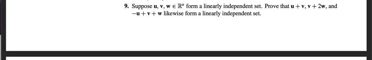 9. Suppose u, v, w e R" form a linearly independent set. Prove that u + v, v+ 2w, and
-u + v+ w likewise form a linearly independent set.
