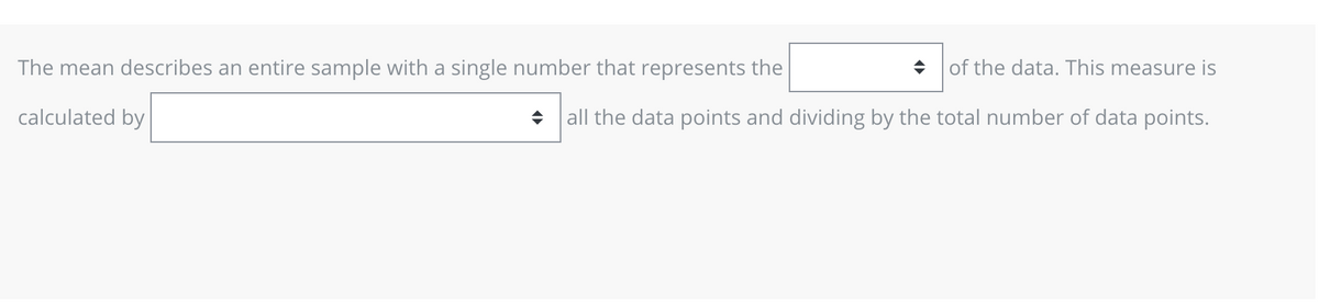 of the data. This measure is
all the data points and dividing by the total number of data points.
The mean describes an entire sample with a single number that represents the
calculated by
