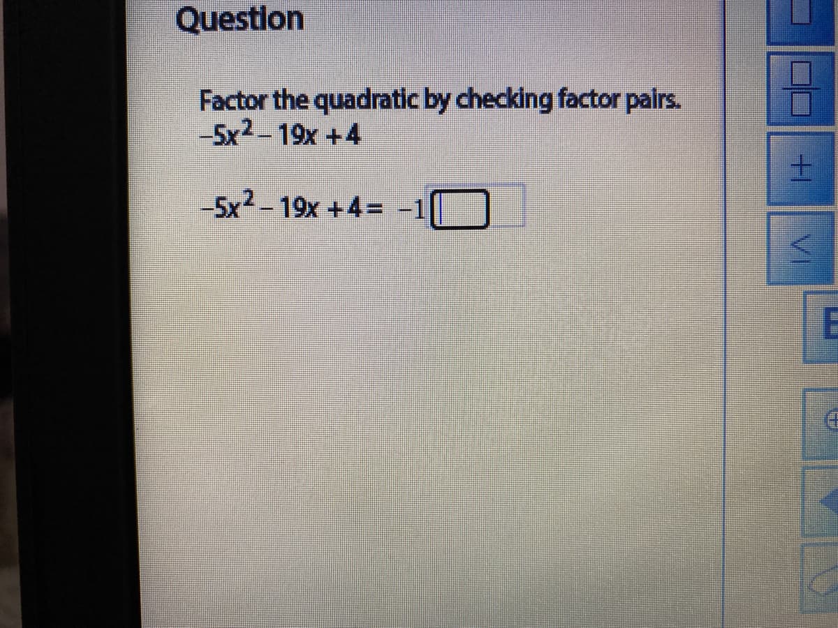Question
Factor the quadratic by checking factor palrs.
-5x2-19x +4
土
-5x2 -19x +4= -1
OD
VI
