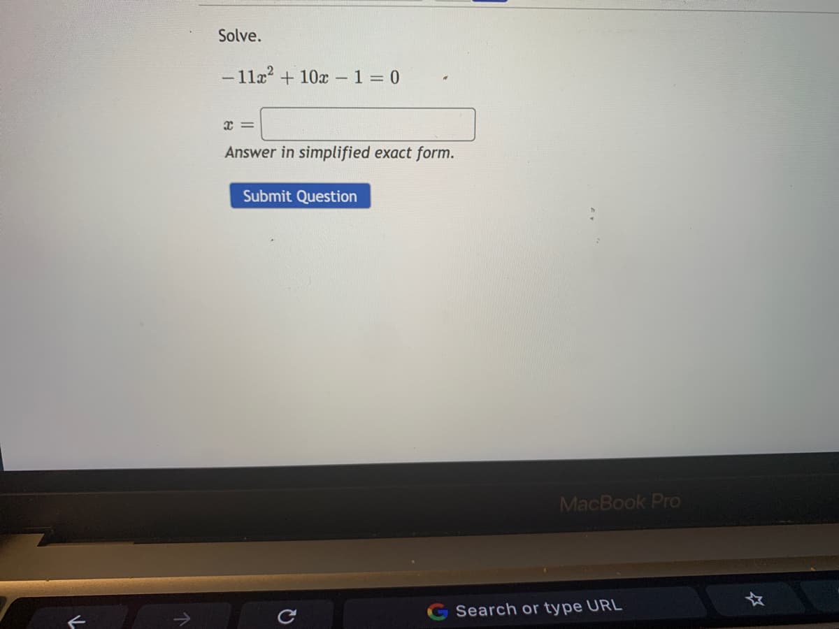 Solve.
- 11 +10x – 1 = 0
Answer in simplified exact form.
Submit Question
MacBook Pro
Search or type URL
