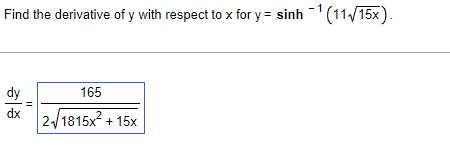 Find the derivative of y with respect to x for y = sinh (11/15x).
dy
165
dx
21815x? + 15x
