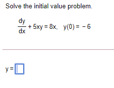 Solve the initial value problem.
dy
+ 5xy = 8x, y(0) = - 6
dx
y =
