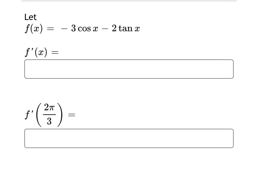 Let
- 3 cos x – 2 tan x
f'(x) =
f'
3
r(#) -
||
