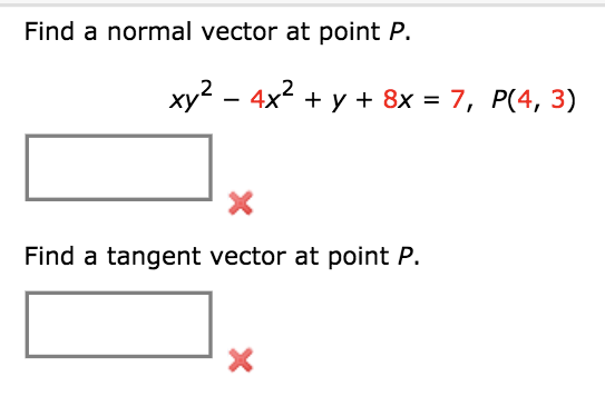 Find a normal vector at point P.
xy2 - 4x2 + y + 8x = 7, P(4, 3)
Find a tangent vector at point P.
