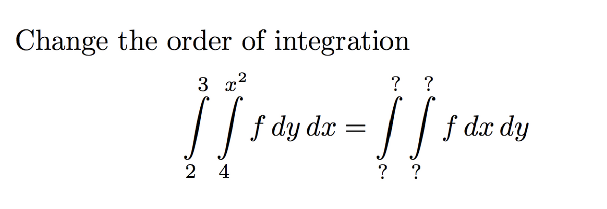 Change the order of integration
3 r2
?
?
| f dy dx
dx
dy
2 4
? ?
