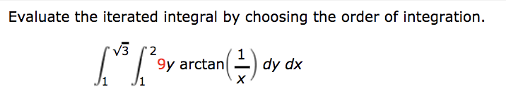 Evaluate the iterated integral by choosing the order of integration.
V3
9y arctan
dy dx
