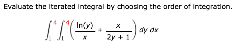 Evaluate the iterated integral by choosing the order of integration.
LLE
4
In(y)
+
dy dx
/1
/1
2у + 1
