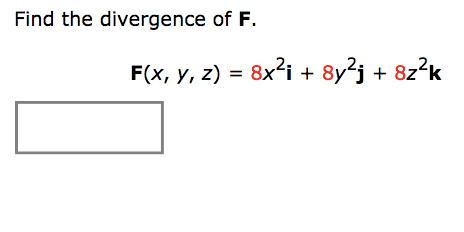 Find the divergence of F.
F(x, y, z) = 8x'i + 8y²j + 8z?k
