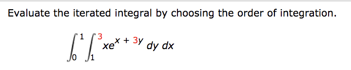 Evaluate the iterated integral by choosing the order of integration.
*3
x + 3y
1
xe
dy dx
