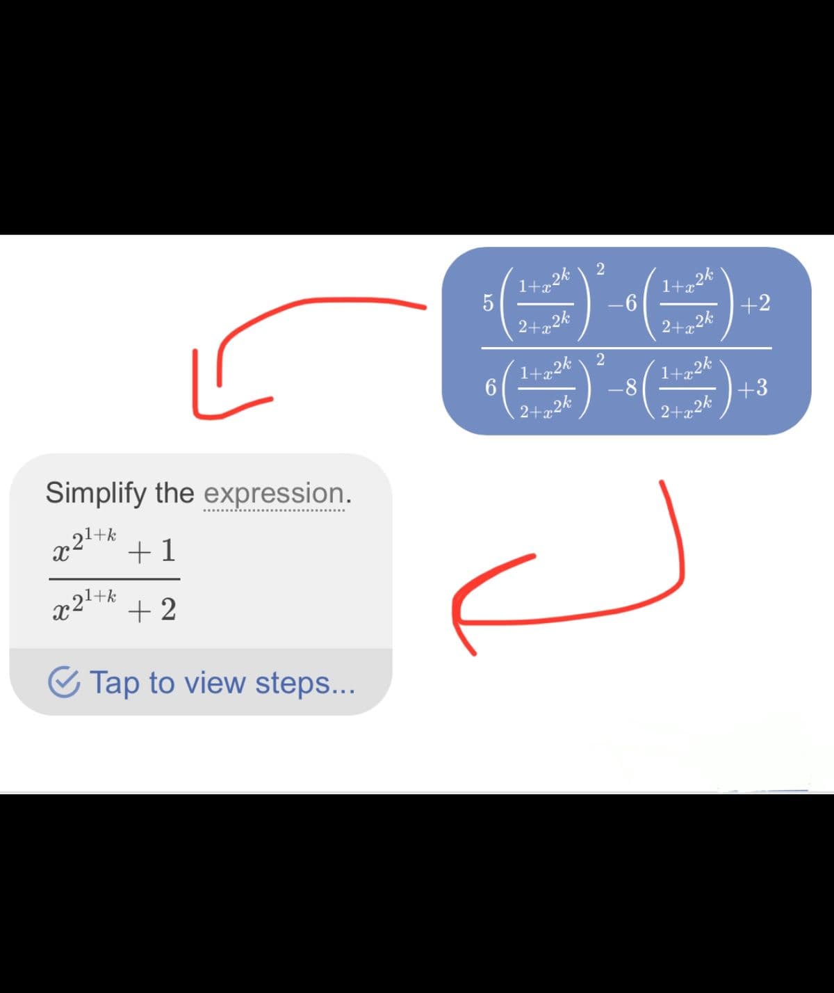 1+,2k
1+x-
-6
2+x
„2k
+2
2+x
1+x2k
6.
„2k
+3
1+x²
-8
2+2k
2+2k
Simplify the expression.
+1
+ 2
Tap to view steps...
