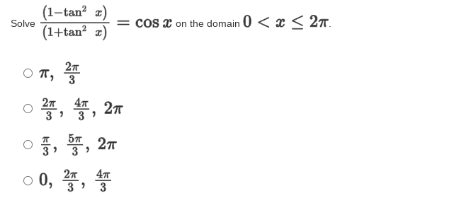 (1-tan? a)
Solve
(1+tan? 2)
= cos x on the domain 0 < x < 2t.
O T, 3
47
3
3
57
3
3
,2元
o 0, *,
3
3
