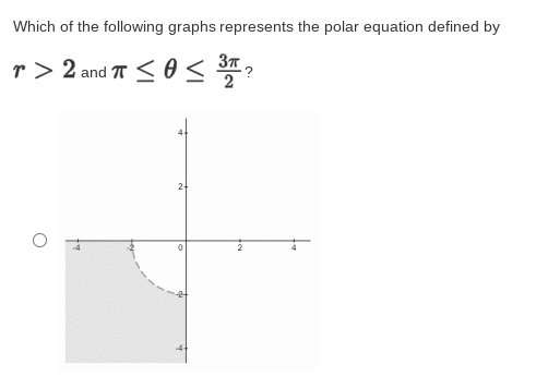 Which of the following graphs represents the polar equation defined by
r > 2 and T < O < ,
2
