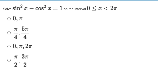 Solve sin a – cos? x = 1 on the interval 0 < x < 27.
0, T
T 57
-
4 4
о 0, п, 2т
T 37
-
2 2
