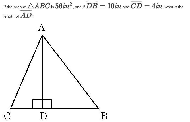 If the area of AABC is 56in2, and if DB = 10in and CD = 4in, what is the
length of AD?
A
C D
В
