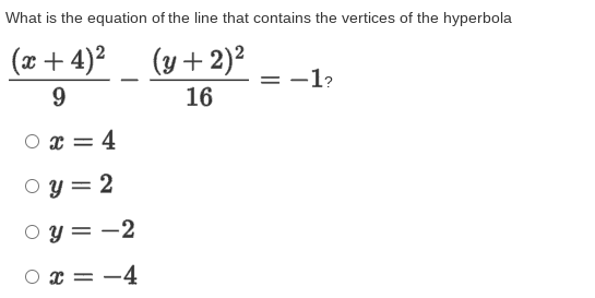 What is the equation of the line that contains the vertices of the hyperbola
(x + 4)2
(y + 2)?
-1?
16
x = 4
O y = 2
O y = -2
O x = -4
