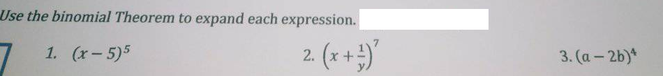 Use the binomial Theorem to expand each expression.
1. (r-5)5
2. (x +
3. (a – 2b)*
