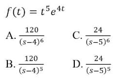 f(t) = t5e4t
120
А.
(s-4)6
24
C.
(s-5)6
120
В.
(s-4)5
24
D.
(s-5)5
