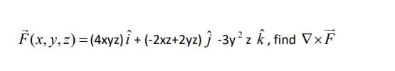 F(x, y,z)= (4xyz) î + (-2xz+2yz) ĵ -3y² z k , find VxF
+ (-2xz+2yz) j -3y² z k , find V×F
