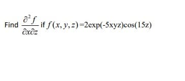 Find
ôxôz
Lif f(x, y, z)=2exp(-5xyz)cos(15z)
