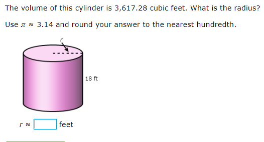 The volume of this cylinder is 3,617.28 cubic feet. What is the radius?
Use A * 3.14 and round your answer to the nearest hundredth.
18 ft
feet
