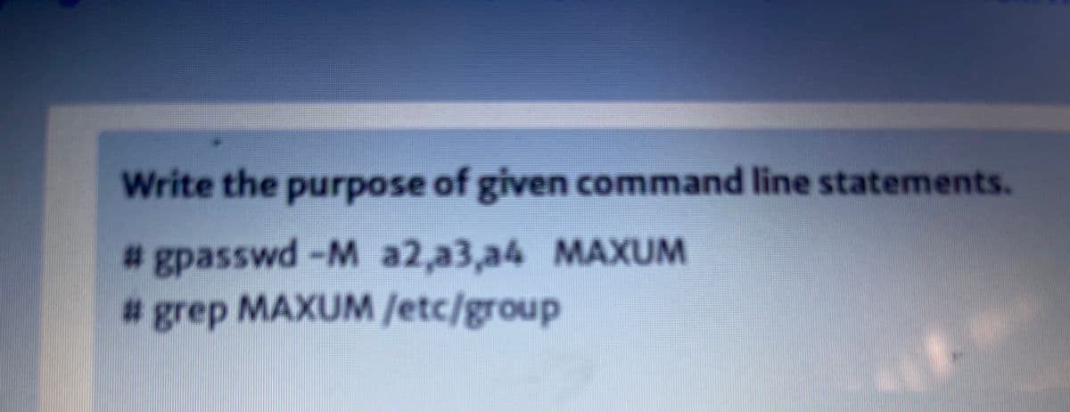 %23
Write the purpose of given command line statements.
#gpasswd-M a2,a3,a4 MAXUM
#grep MAXUM /etc/group
