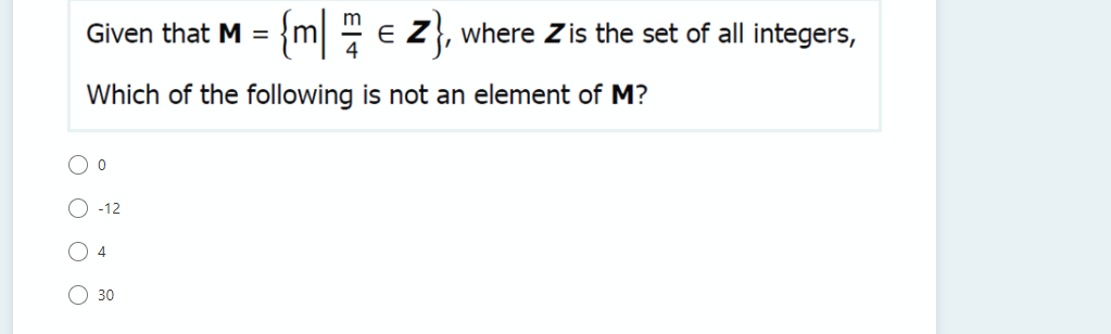 Given that M = {m -
E Z, where Z is the set of all integers,
Which of the following is not an element of M?
O -12
O 4
30
