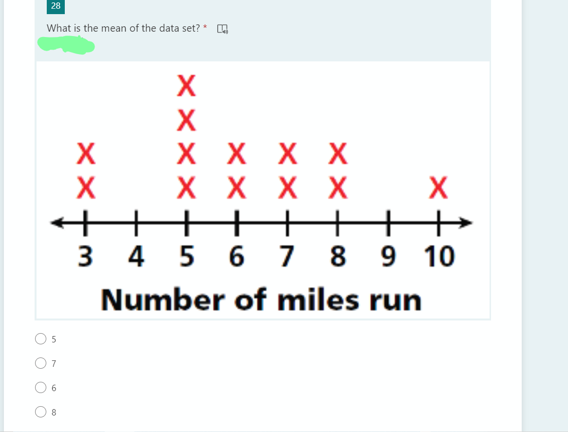 28
What is the mean of the data set? *
X X X X
X X X X
++++++
4 5 6 7 8 9 10
Number of miles run
8
XX
O O
