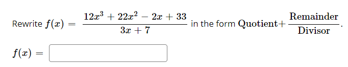 12x3 + 22x2
2х + 33
Remainder
Rewrite f(x)
in the form Quotient+
За + 7
Divisor
f(x) =
