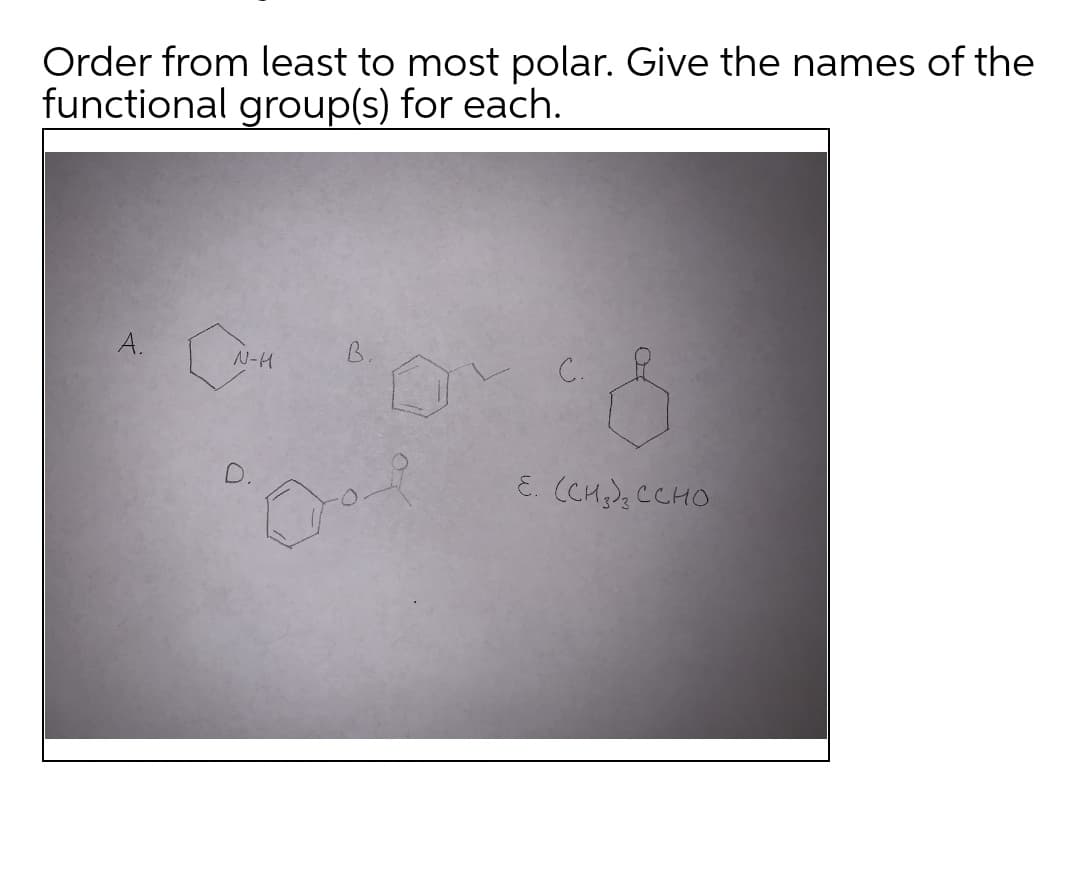 Order from least to most polar. Give the names of the
functional group(s) for each.
N-H
B
C.
E. (CH;), CCHO
4.
