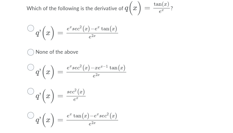 Which of the following is the derivative of q x
tan(x)
e"sec? (x)-e" tan(x)
q' ( x
e2z
None of the above
e"sec? (x)–xe-1 tan(x)
q’ ( x
e2z
sec2 (x)
q' ( x
et
e tan(a)-e" sec? (x)
q' ( x
e2z
