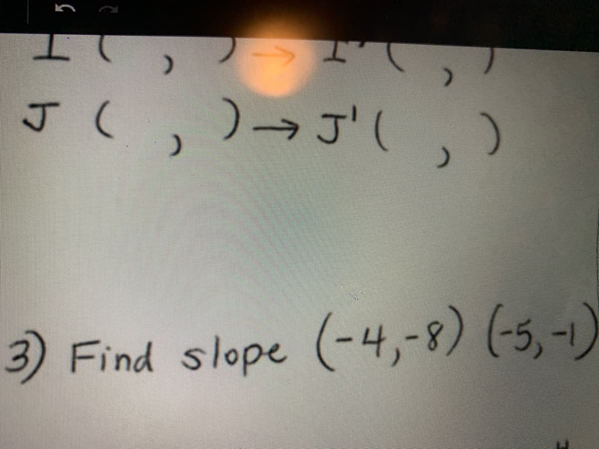 J (, )→ずし ,)
3) Find slope (-4,-8) (-5, -1)
