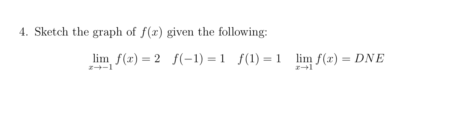 Sketch the graph of f(x) given the following:
lim f(x) = 2 f(-1) = 1 f(1) = 1
lim f(x)
: DNE
x→-1
x→1
