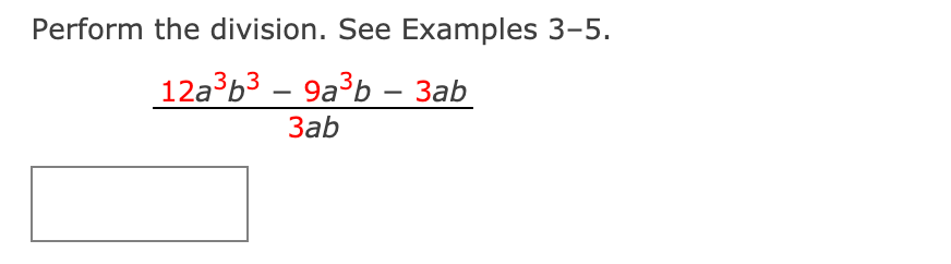Perform the division. See Examples 3-5.
12a b3 – 9a3b – 3ab
Заb
