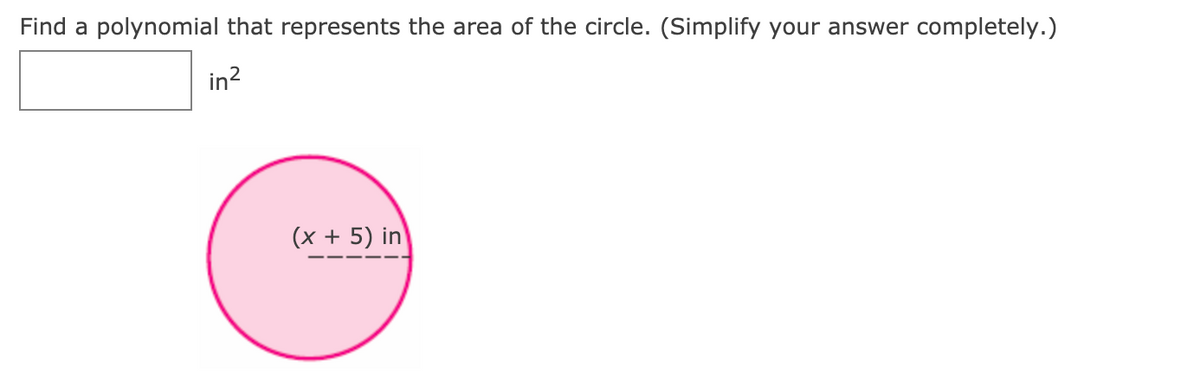 Find a polynomial that represents the area of the circle. (Simplify your answer completely.)
in?
(x + 5) in
