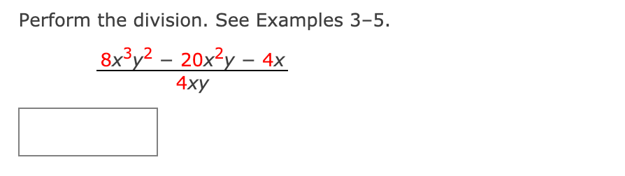 Perform the division. See Examples 3-5.
8x3у2 - 20х2у - 4х
4xy
