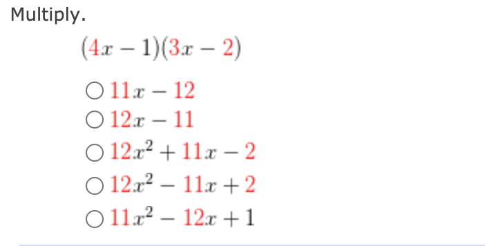 Multiply.
(4.x – 1)(3x – 2)
-
O 11x – 12
O 12.x – 11
O 12.x2 + 11x – 2
O 12.r? – 11x +2
O 11x² – 12x +1
