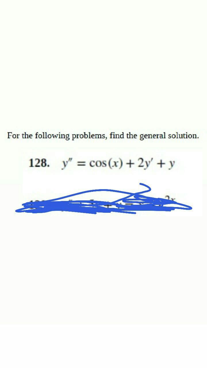 For the following problems, find the general solution.
128. y" = cos(x) + 2y' + y