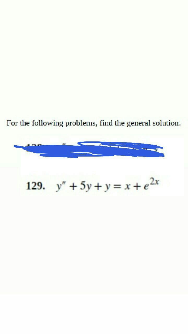 For the following problems, find the general solution.
129. y”+5y+y=x+e