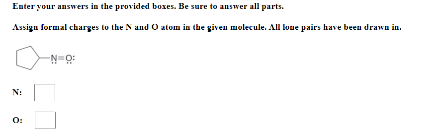 Assign formal charges to the N and O atom in the given molecule. All lone pairs have been drawn in.
-N=0:
