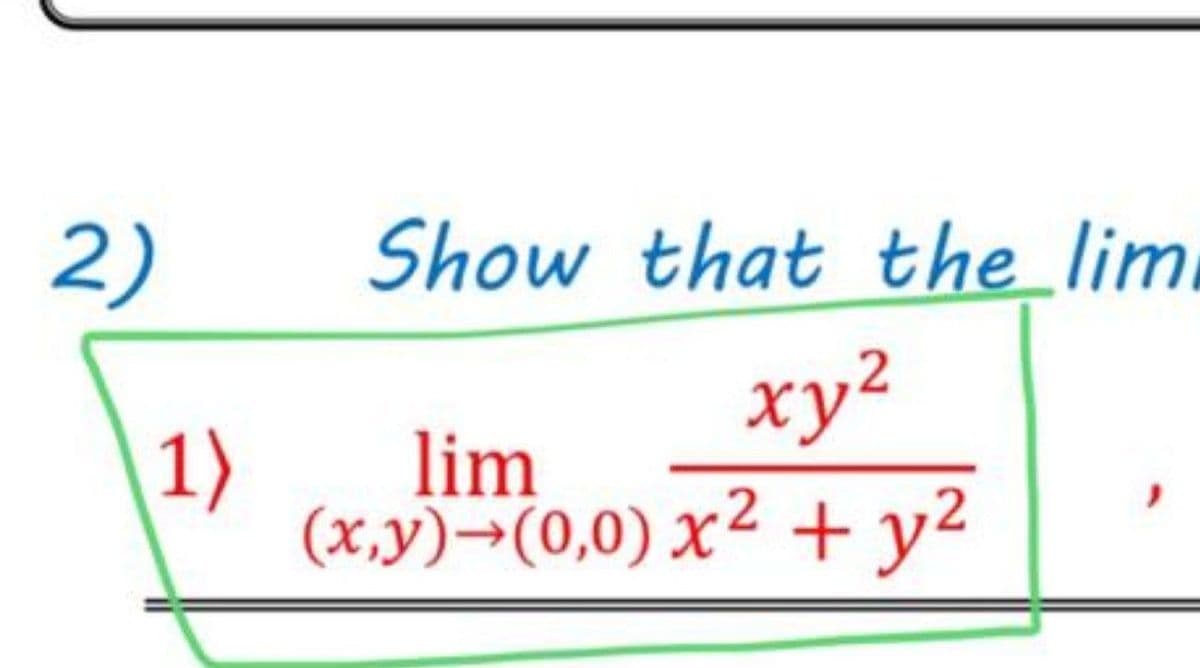 2)
Show that the_lim.
xy2
1)
lim
(x,y)→(0,0) x² +y²
