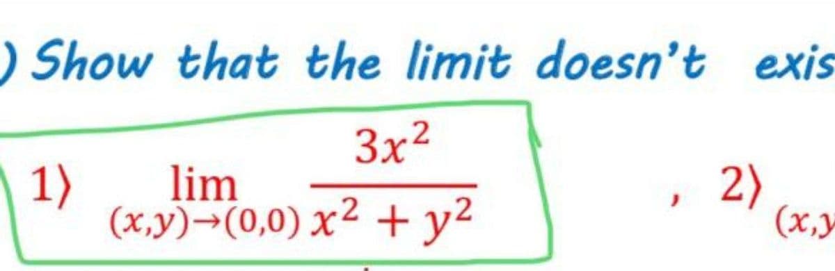 ) Show that the limit doesn’t exis
3x²
1)
(x,y)→(0,0) x² + y²
lim
2)
(х,у
