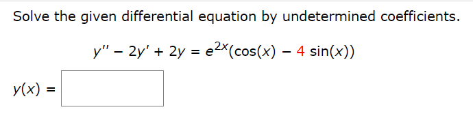 Solve the given differential equation by undetermined coefficients.
y" – 2y' + 2y = e²×(cos(x) — 4 sin(x))
y(x) =