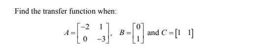 Find the transfer function when:
--2 1
A =
and C =[1 1]
B =
-3
