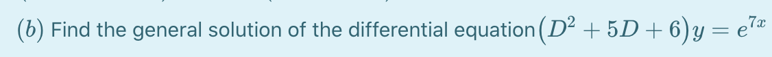 (b) Find the general solution of the differential equation (D² + 5D + 6)y = e"*
