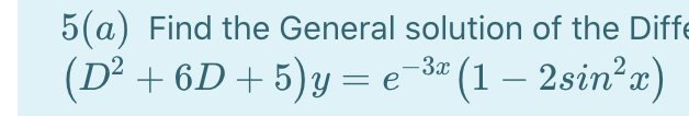 5(a) Find the General solution of the Diffe
(D² + 6D+5)y = e'
-3# (1 – 2sin?x)
