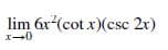 lim 6r (cot x)(csc 2r)
X-0
