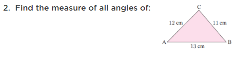 2. Find the measure of all angles of:
12 cm
11 cm
A
B
13 cm
