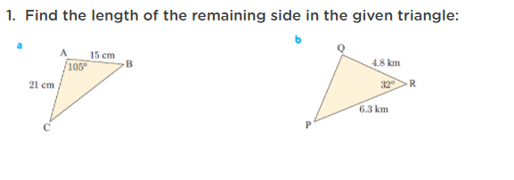 1. Find the length of the remaining side in the given triangle:
105°
15 cm
B
4.8 km
32
R
21 cm
6.3 km
