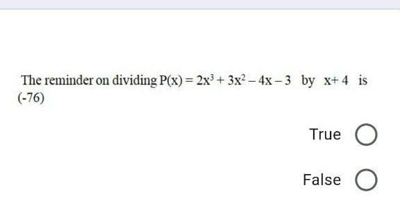 The reminder on dividing P(x) = 2x + 3x2- 4x -3 by x+ 4 is
(-76)
True O
False
