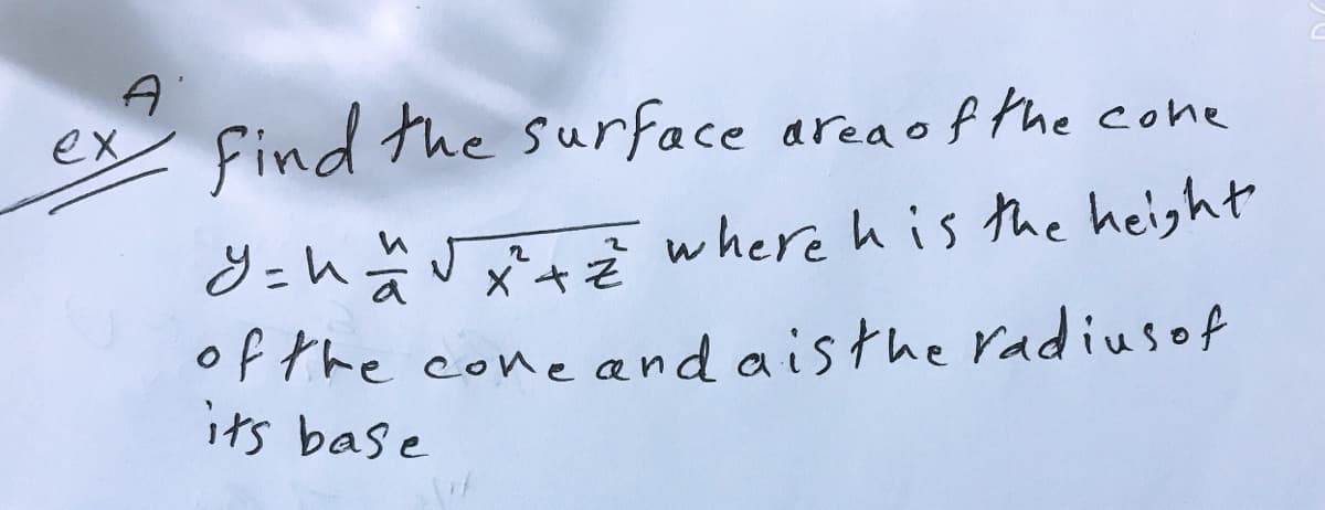 ex Find the surface areaof the cone
8 =h ä Jtă where his the height
of the cone and aisthe radiusof
its base
